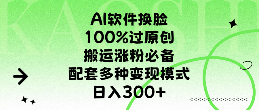 AI软件换脸，100%过原创，搬运涨粉必备，配套多种变现模式，日入300+-zsff