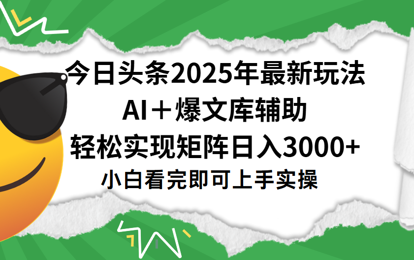 今日头条2025年最新玩法，一键生成爆款，轻松实现矩阵日入3000+-zsff