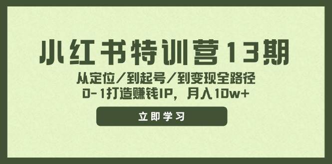 小红书特训营13期，从定位/到起号/到变现全路径，0-1打造赚钱IP，月入10w+-zsff