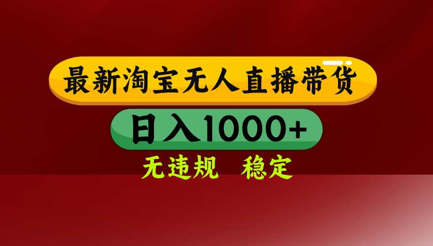 25年3月淘宝无人直播带货，日入多张，不违规不封号，独家技术，操作简单【揭秘】-zsff