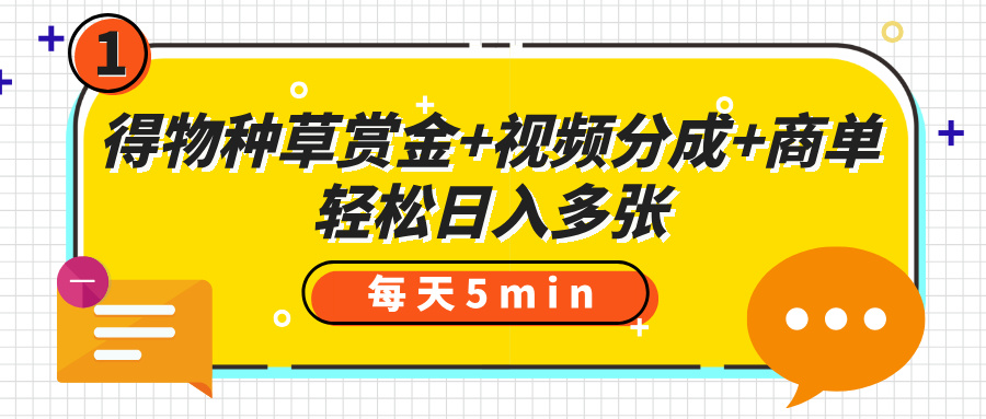 得物种草赏金+视频分成+商单，每天五分钟，轻松日入多张-zsff