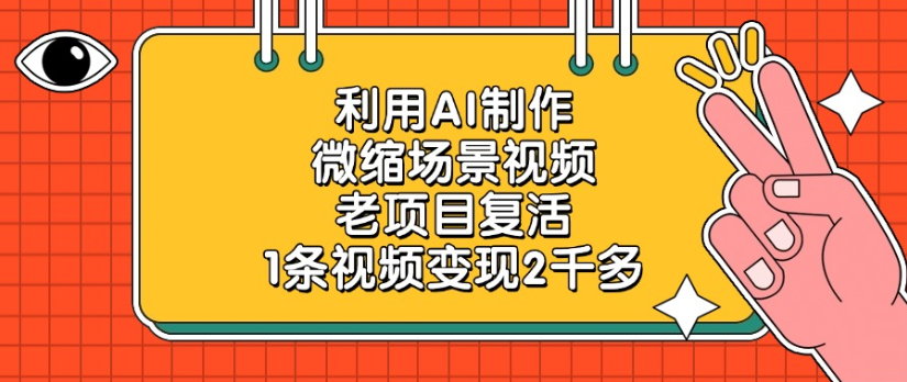 老项目复活，微缩场景视频，利用AI制作，1条视频变现2千多！-zsff