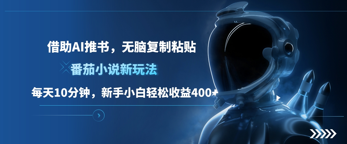 番茄小说新玩法，借助AI推书，无脑复制粘贴，每天10分钟，新手小白轻松收益400+-zsff
