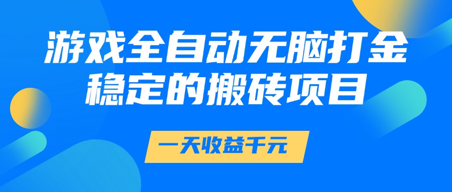 游戏全自动无脑打金，一天收益1000+，稳定的搬砖项目-zsff