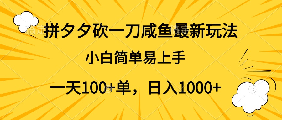 拼夕夕砍一刀咸鱼最新玩法，小白简单易上手一天100+单，日入1000+-zsff