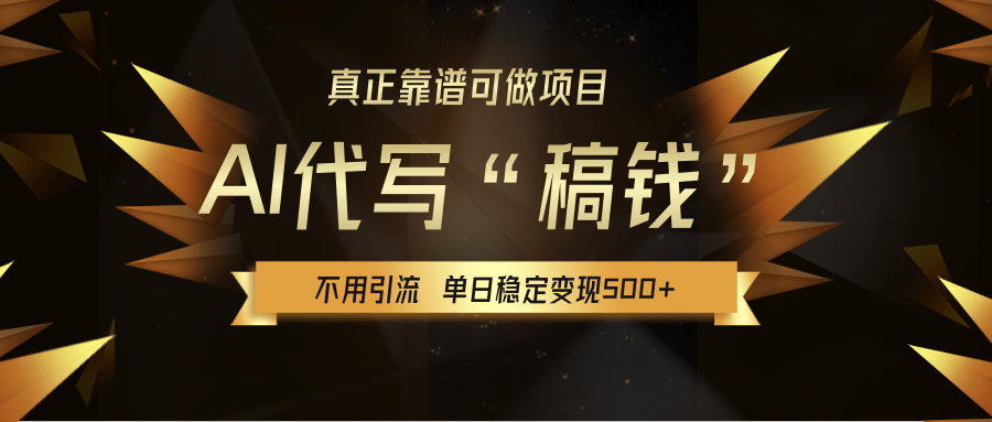 【AI代写】真正靠谱可做项目，不用自己引流，单日稳定变现500+，绿色蓝海项目，主打长期稳定，快速变现！-zsff