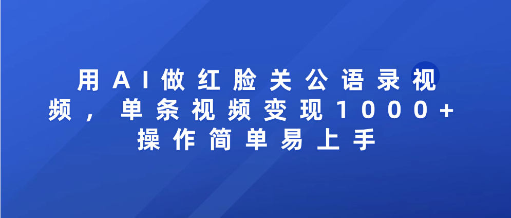 用AI做红脸关公语录视频，单条视频变现1000+ 操作简单易上手-zsff