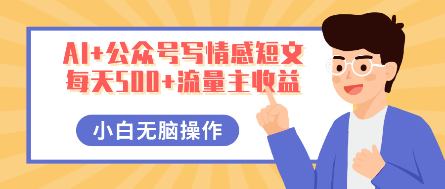 AI+公众号写情感短文，每天500+流量主收益，多号矩阵无脑操作，小白轻松上手，保姆级教程-zsff
