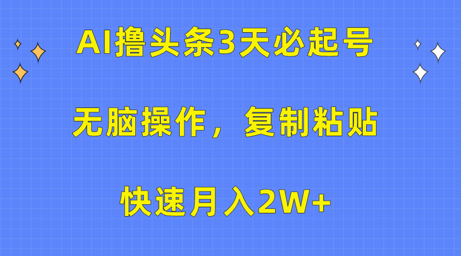 AI撸头条3天必起号，无脑操作3分钟1条，复制粘贴保守月入2W+-zsff
