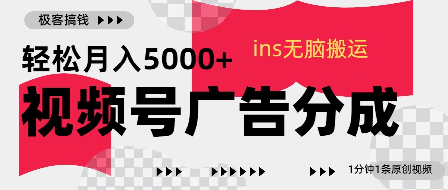 视频号广告分成，ins无脑搬运，1分钟1条原创视频，轻松月入5000+-zsff