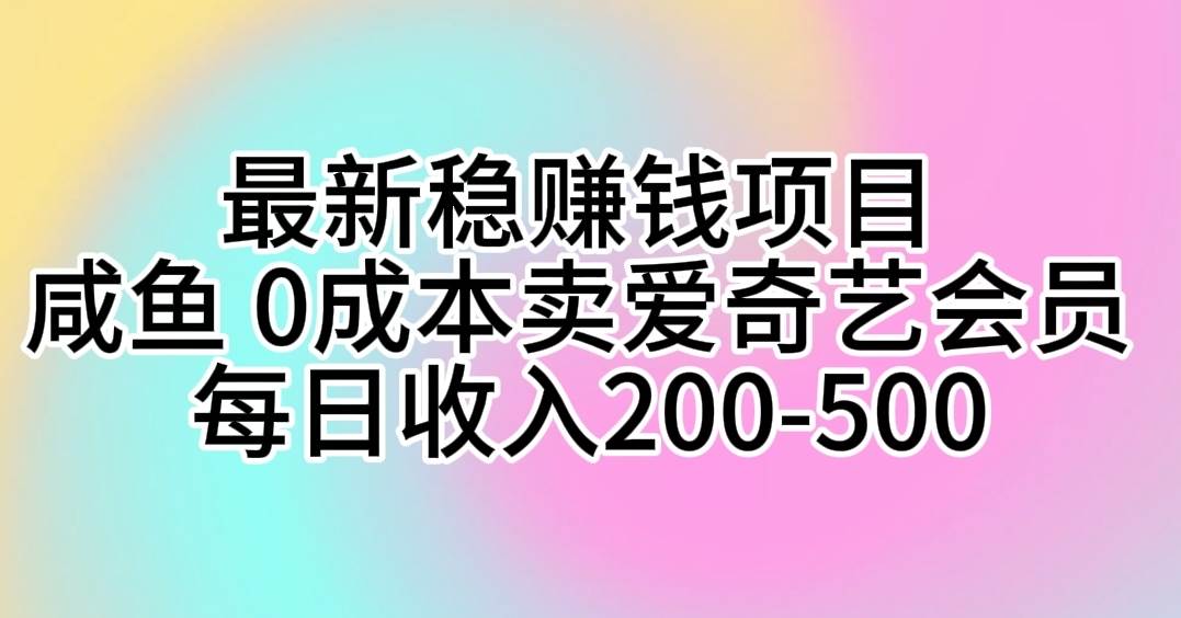 最新稳赚钱项目 咸鱼 0成本卖爱奇艺会员 每日收入200-500-zsff