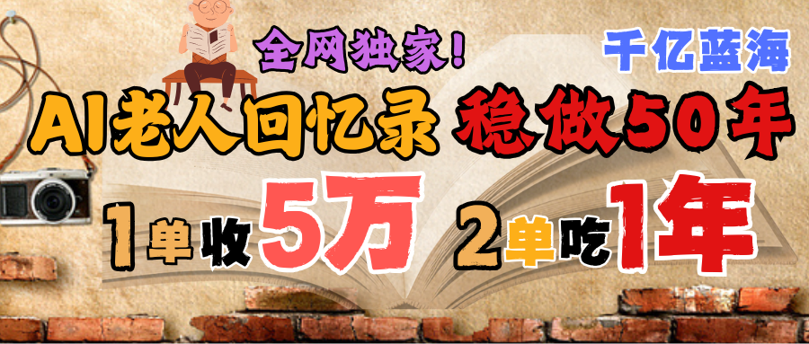 AI帮老人写回忆录，可以稳做50年的蓝海千亿赛道，一月收5万，2单吃一年，爆发能做百万，永远的朝阳赛道-zsff
