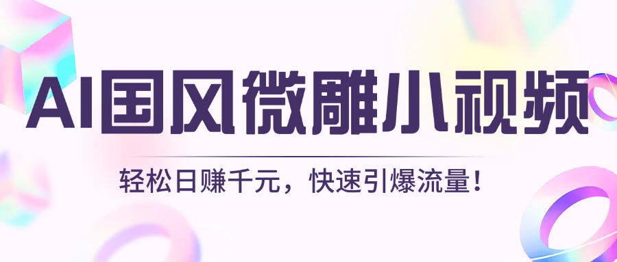 AI国风微雕小视频：轻松日赚千元，快速引爆流量！-zsff