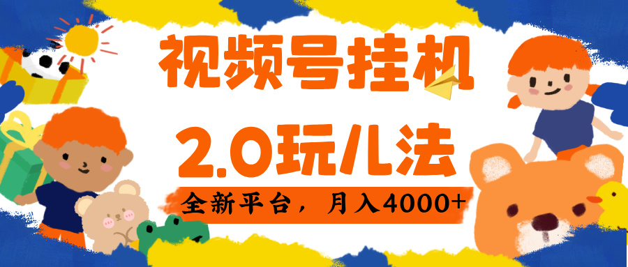 视频 号挂机 2.0 玩儿法， 全新平 台， 月入 4000+-zsff