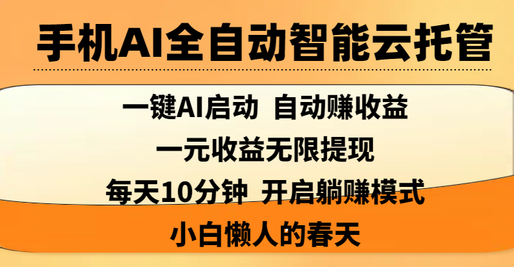 手机AI全自动智能云托管,一键AI启动，AI自动赚收益，支持一元收益无限体现，每天10分钟，开启躺赚模式，小白懒人的春天-zsff