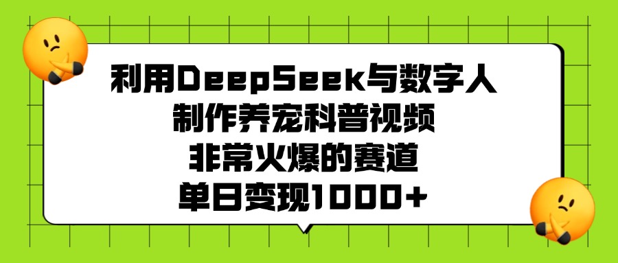 利用DeepSeek，与数字人，制作养宠科普视频，非常火爆的赛道，单日变现1000+-zsff