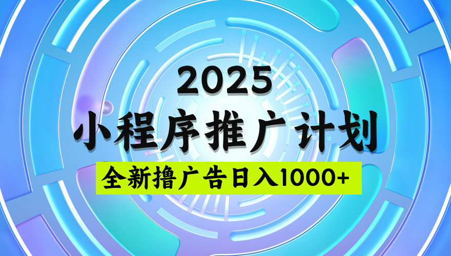 2025最新微信小程序推广计划，撸广告玩法，日均5张，稳定简单【揭秘】-zsff