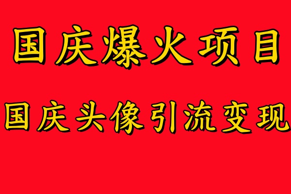 国庆爆火风口项目——国庆头像引流变现，零门槛高收益，小白也能起飞-zsff