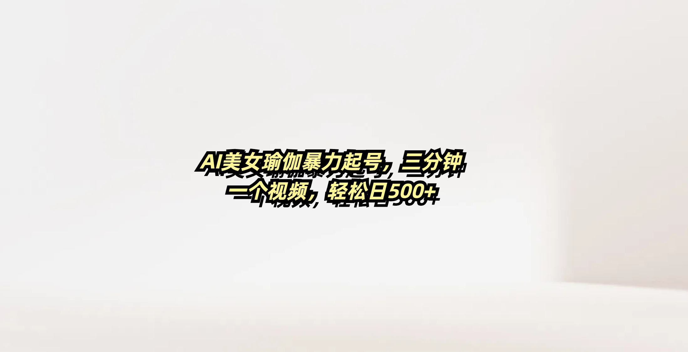 AI美女瑜伽暴力起号，三分钟一个视频，轻松日500+-zsff