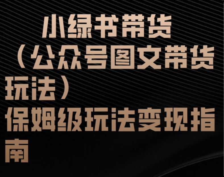 小绿书带货（公众号图文带货玩法）保姆级玩法变现指南-zsff