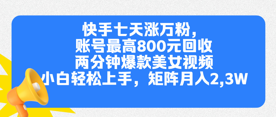 快手七天涨万粉，但账号最高800元回收。两分钟一个爆款美女视频，小白秒上手-zsff