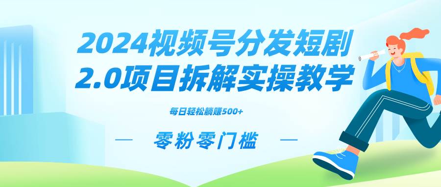 2024视频分发短剧2.0项目拆解实操教学，零粉零门槛可矩阵分裂推广管道收益-zsff