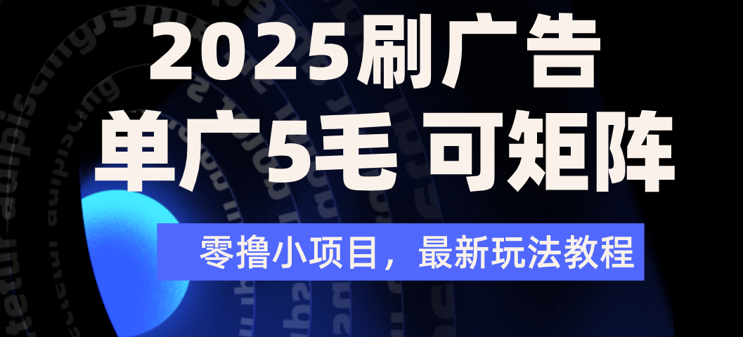 2025年零撸刷广告变现，单广5毛，可矩阵放大操作-zsff
