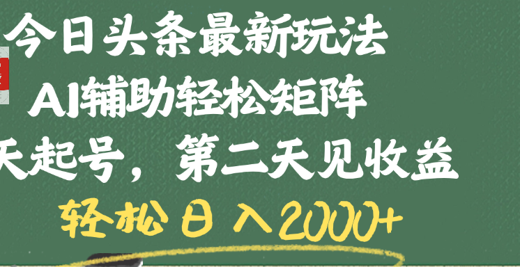 今日头条最新玩法，AI辅助轻松矩阵，当天起号，第二天见收益，轻松日入2000+-zsff