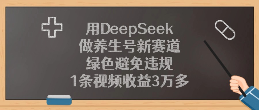 用DeepSeek做养生号新赛道，绿色避免违规，1条视频收益3万多！-zsff