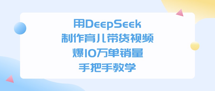 用DeepSeek制作，育儿带货视频，爆10万单销量，手把手教学-zsff