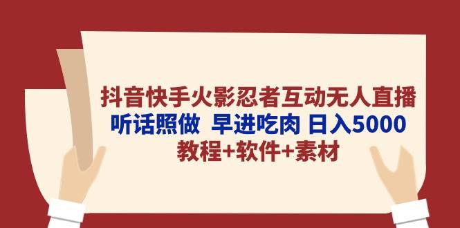 抖音快手火影忍者互动无人直播 听话照做  早进吃肉 日入5000+教程+软件…-zsff