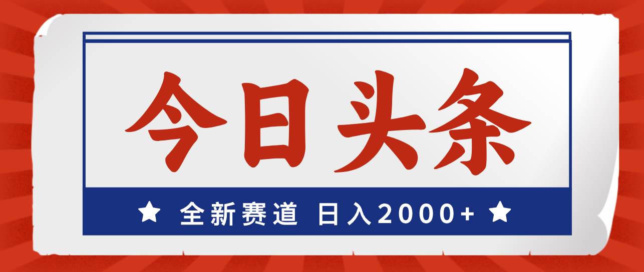 今日头条，全新赛道，小白易上手，日入2000+-zsff
