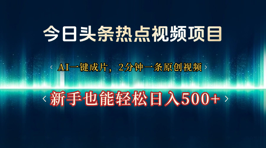 今日头条热点视频项目， AI一键成片，2分钟一条原创视频，新手也能轻松日入500+-zsff