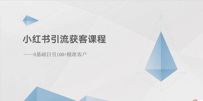 小红书引流获客课程：0基础日引100+精准客户-zsff