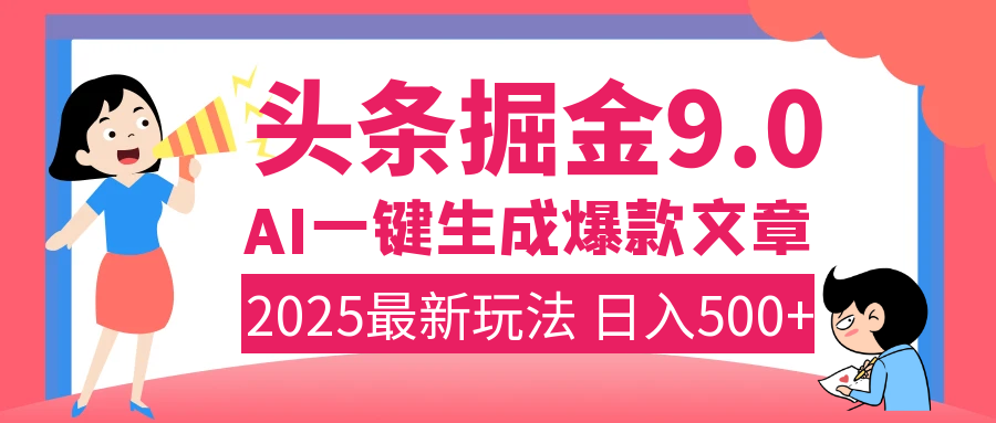 2025年搞钱新出路！头条掘金9.0震撼上线，AI一键生成爆款，复制粘贴轻松上手，日入500+不是梦！-zsff