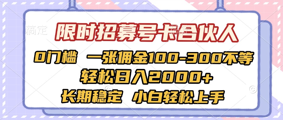 限时招募号卡合伙人 0门槛 一张佣金100-300不等 轻松日入2000+ 长期稳定 小白轻松上手-zsff