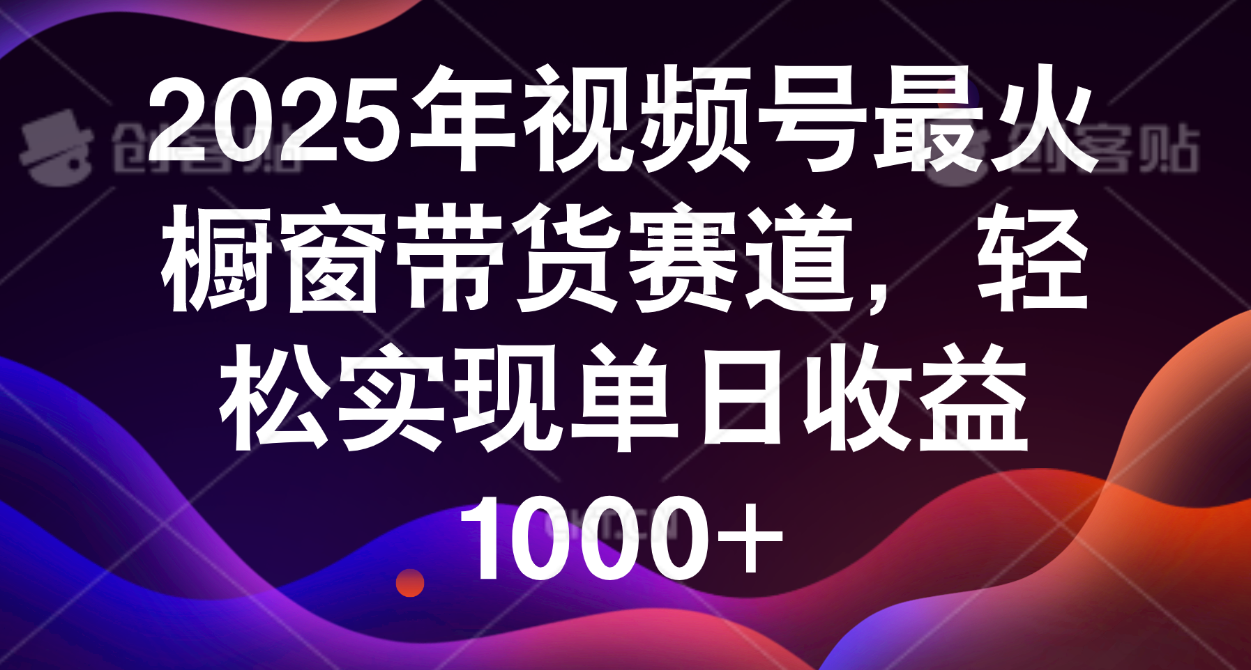 2025年视频号最火橱窗带货赛道，轻松实现单日收益1000+-zsff