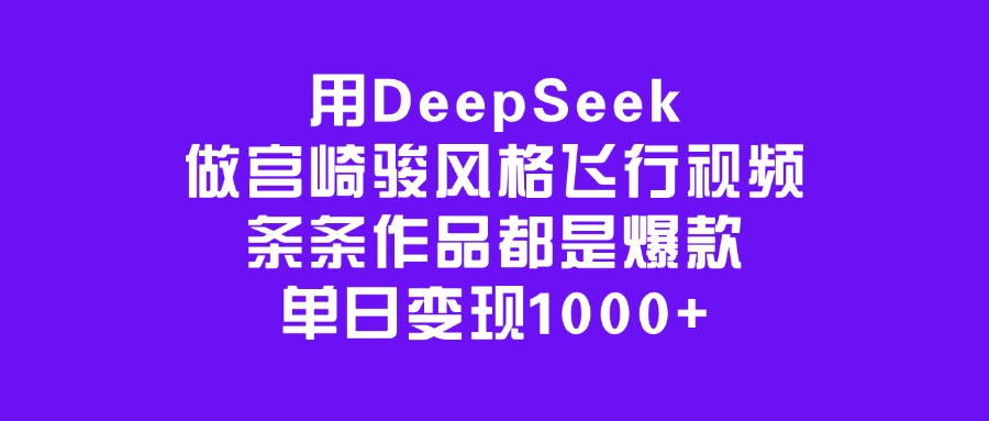 用DeepSeek做宫崎骏风格飞行视频，条条作品都是爆款，单日变现1000+-zsff