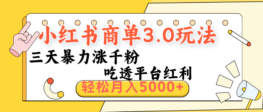 小红书商单3.0最新玩法，三天暴力涨千粉，吃透平台红利，轻松月入5000+-zsff