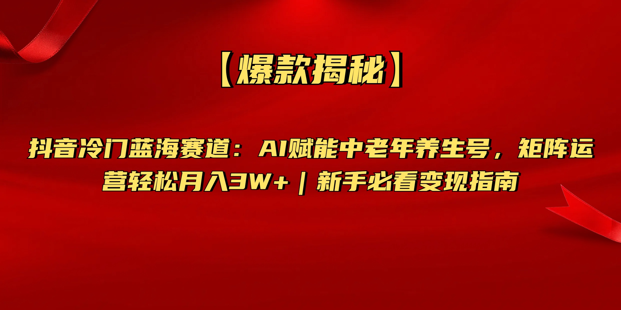 【爆款揭秘】抖音冷门蓝海赛道：AI赋能中老年养生号，矩阵运营轻松月入3W+新手必看变现指南-zsff