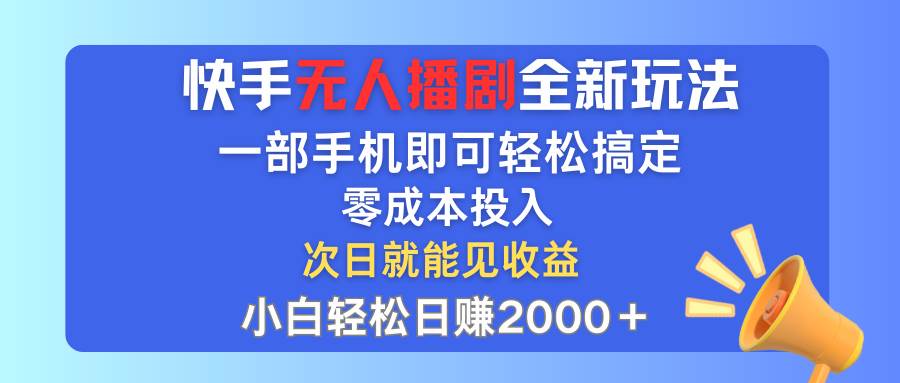 快手无人播剧全新玩法，一部手机就可以轻松搞定，零成本投入，小白轻松…-zsff