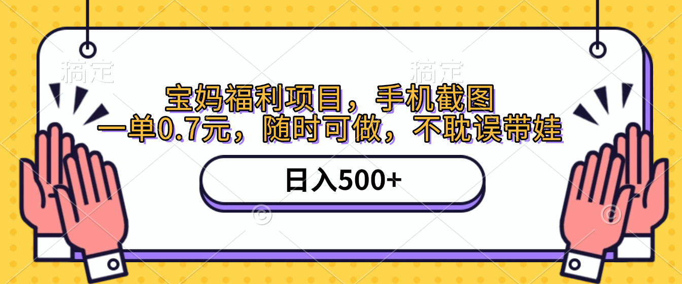 手机截图，宝妈福利项目，一单0.7元，随时可做，不耽误带娃，日入500+-zsff