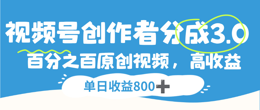 视频号，创作者分成 3.0，100%原创视频高收益，单日收益 800+-zsff