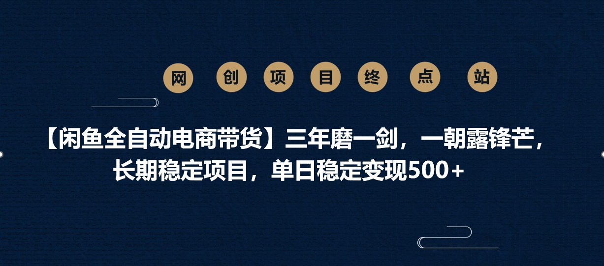 【闲鱼全自动电商带货】三年磨一剑，一朝露锋芒，长期稳定项目，单日稳定变现500+-zsff