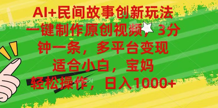 AI+民间故事,一键制作原创视频，多平台变现，3分钟一条，适合小白，宝妈，轻松操作，日入1000+-zsff