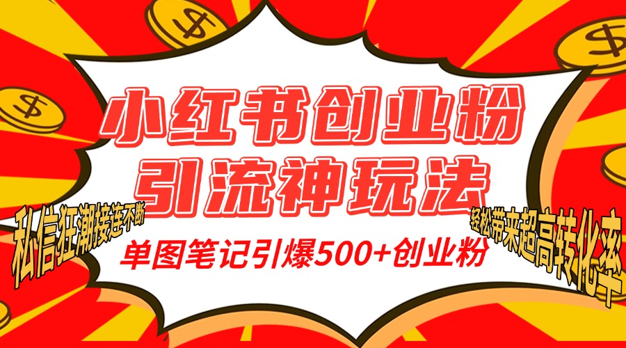 小红书创业粉引流神玩法，单图笔记引爆500+精准创业粉丝，私信狂潮接连不断，单条笔记轻松带来超高转化率！-zsff