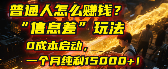 普通人怎么赚钱？| 2025年马哥揭秘“信息差”玩法：0成本启动，一个月纯利15000+！-zsff