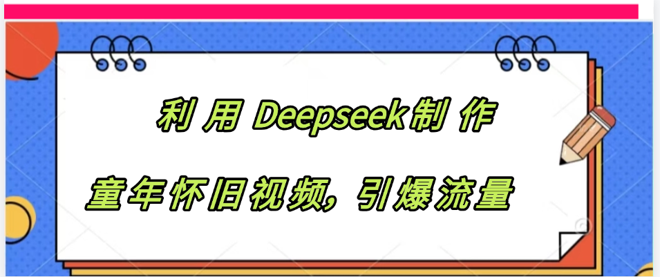 利用 Deepseek制 作童年怀旧视频，引爆流量-zsff