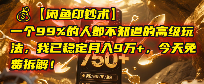 【闲鱼印钞术】一个99%的人都不知道的高级玩法，我已稳定月入9万+，今天免费拆解！-zsff
