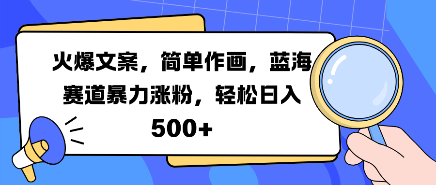 火爆文案，简单作画，蓝海赛道暴力涨粉，轻松日入 500+-zsff